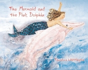 The Mermaid and the Pink Dolphin By Theadora Whittington Cover Image