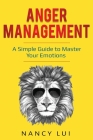 Anger Management: A Simple Guide to Master Your Emotions By Nancy Lui Cover Image