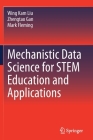 Mechanistic Data Science for Stem Education and Applications By Wing Kam Liu, Zhengtao Gan, Mark Fleming Cover Image