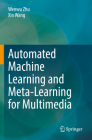 Automated Machine Learning and Meta-Learning for Multimedia By Wenwu Zhu, Xin Wang Cover Image