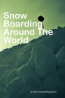 Snowboarding Around The World: beautiful pictures of snowboarding Cover Image