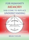 For Humanity Memory Has Come to Replace Understanding By Brian F. Taylor Cover Image
