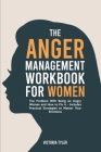 The Anger Management Workbook for Women: The Problem With Being an Angry Woman and How to Fix it - Includes 19 Practical Strategies to Master Your Emo By Victoria Tyler Cover Image