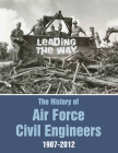 Leading the Way: The History of Air Force Civil Engineers, 1907-2012: The History of Air Force Civil Engineers, 1907-2012 Cover Image