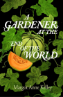 A Gardener at the End of the World By Margot Anne Kelley Cover Image
