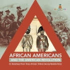 African Americans and the American Revolution U.S. Revolutionary Period History 4th Grade Children's American Revolution History By Baby Professor Cover Image