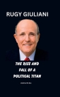 Rudy Giuliani: The Rise and Fall of a Political Titan By Andrew M. Bos Cover Image