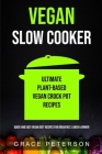 Vegan Slow Cooker: Ultimate Plant-Based Vegan Crock Pot Recipes (Quick And Easy Vegan Diet Recipes For Breakfast, Lunch & Dinner) By Grace Peterson Cover Image