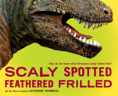 Scaly Spotted Feathered Frilled: How do we know what dinosaurs really looked like? Cover Image