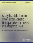 Analytical Solutions for Two Ferromagnetic Nanoparticles Immersed in a Magnetic Field: Mathematical Model in Bispherical Coordinates (Synthesis Lectures on Electrical Engineering) By Gehan Anthonys Cover Image