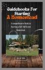 Guidebooks For Starting a Homestead: A comprehensive guide to starting a self-sufficient homestead Cover Image