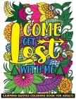 Come Get Lost With Me Camping Quotes Coloring Book for Adults: Inspiring Words, Peaceful Paisley, and Floral Designs for Relaxation and Stress Relievi Cover Image