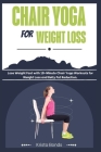 Chair Yoga For Weight Loss: Lose Weight Fast with 10-Minute Chair Yoga Workouts for Weight Loss and Belly Fat Reduction By Krista Bonds Cover Image