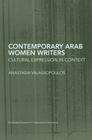 Contemporary Arab Women Writers: Cultural Expression in Context (Routledge Research in Postcolonial Literatures) By Anastasia Valassopoulos Cover Image