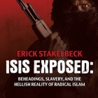 Isis Exposed: Beheadings, Slavery, and the Hellish Reality of Radical Islam By Erick Stakelbeck, Tom Perkins (Read by) Cover Image