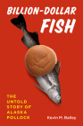 Billion-Dollar Fish: The Untold Story of Alaska Pollock By Kevin M. Bailey Cover Image