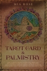 Tarot Card & Palmistry: The 72 Hour Crash Course And Absolute Beginner's Guide to Tarot Card Reading &Palm Reading For Beginners On How To Rea By Mia Rose Cover Image