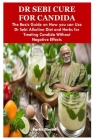 Dr Sebi Cure for Candida: The Basic Guide on How you can Use Dr Sebi Alkaline Diet and Herbs for Treating Candida Without Negative Effects By Curtis Martel Cover Image