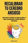 Recalibrar Tu Cerebro Ansioso: Como superar la Ansiedad, los ataques de pánico, el miedo, la preocupación y la timidez utilizando la Neurociencia. By Guillermo Díaz Cover Image