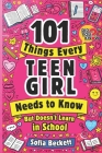 101 Things Every Teen Girl Needs to Know, but Doesn't Learn in School: The Collection of Essential Advice for Transforming Into a Confident, Authentic Cover Image