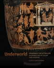 Underworld: Imagining the Afterlife in Ancient South Italian Vase Painting By David Saunders (Editor) Cover Image
