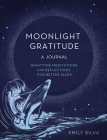 Moonlight Gratitude: A Journal: Nighttime Meditations and Reflections for Better Sleep (Everyday Inspiration Journals) By Emily Silva Cover Image