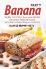 Banana Party: Enjoy Delicious Banana Recipes with Lots of Twists and Flavors with This Must Have Banana Cookbook Cover Image