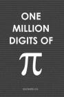 One Million Digits Of Pi: Decimal Places from 1 to 1,000,000 - The Ultimate Book For Math Nerds on Pi Day Cover Image