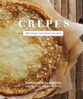 Crepes: 50 Savory and Sweet Recipes: 50 Savory and Sweet Recipes By Martha Holmberg Cover Image