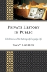 Private History in Public: Exhibition and the Settings of Everyday Life (American Association for State and Local History) By Tammy S. Gordon, Harold Skramstad (Foreword by) Cover Image