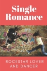 Single Romance: Rockstar Lover And Dancer: Rockstar And Dancer By Junior Navratil Cover Image