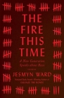 The Fire This Time: A New Generation Speaks about Race By Jesmyn Ward Cover Image