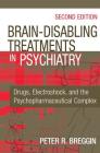 Brain-Disabling Treatments in Psychiatry: Drugs, Electroshock, and the Psychopharmaceutical Complex By Peter R. Breggin Cover Image
