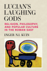 Lucian’s Laughing Gods: Religion, Philosophy, and Popular Culture in the Roman East By Inger NI Kuin Cover Image