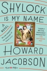 Shylock Is My Name: William Shakespeare's The Merchant of Venice Retold: A Novel (Hogarth Shakespeare) By Howard Jacobson Cover Image