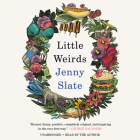 Little Weirds By Jenny Slate, Jenny Slate (Read by) Cover Image