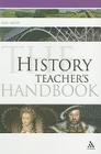 The History Teacher's Handbook (Continuum Education Handbooks #8) By Neil Smith Cover Image