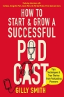 How to Start and Grow a Successful Podcast: Tips, Techniques and True Stories from Podcasting Pioneers Cover Image