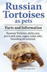 Russian Tortoises as Pets. Russian Tortoise facts and information. Russian tortoises daily care, pro's and cons, cages, diet, costs.: Facts and Inform Cover Image