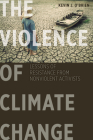 The Violence of Climate Change: Lessons of Resistance from Nonviolent Activists By Kevin J. O'Brien Cover Image