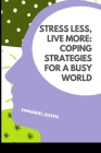 Stress Less, Live More: Coping Strategies for a Busy World By Emmanuel Joseph Cover Image