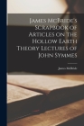 James McBride's Scrapbook of Articles on the Hollow Earth Theory Lectures of John Symmes By James McBride Cover Image