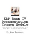 ERP Baan IV Documentation Common Module: A conglomeration of notes and information on the Common Module to help you with your system. By G. John Sagmiller Cover Image