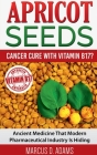 Apricot Seeds - Cancer Cure with Vitamin B17? By Marcus D Cover Image