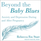Beyond the Baby Blues Lib/E: Anxiety and Depression During and After Pregnancy By Raechel Wong (Read by), Rebecca Fox Starr Cover Image