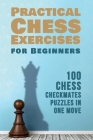 Practical Chess Exercises for Beginners: 100 Chess Checkmates Puzzles in One Move Cover Image