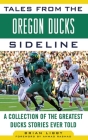 Tales from the Oregon Ducks Sideline: A Collection of the Greatest Ducks Stories Ever Told (Tales from the Team) By Brian Libby, Ahmad Rashad Cover Image