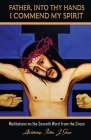 Father, Into Thy Hands I Commend My Spirit: Meditations on the Seventh Word from the Cross Cover Image