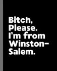 Bitch, Please. I'm From Winston-Salem.: A Vulgar Adult Composition Book for a Native Winston-Salem, NC Resident By Offensive Journals Cover Image