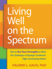 Living Well on the Spectrum: How to Use Your Strengths to Meet the Challenges of Asperger Syndrome/High-Functioning Autism Cover Image